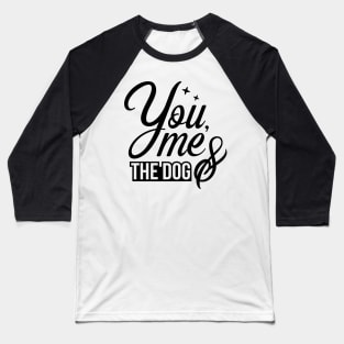 You me and the dog - funny dog quotes Baseball T-Shirt